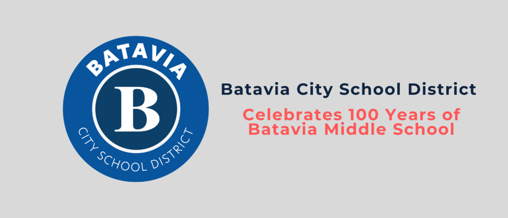 THE BATAVIA CITY SCHOOL DISTRICT  CELEBRATES 100 YEARS OF BATAVIA MIDDLE SCHOOL